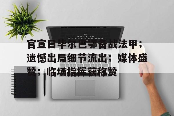 九游官网-包含官宣日毕尔巴鄂备战法甲；遗憾出局细节流出；媒体盛赞；临场指挥获称赞的词条